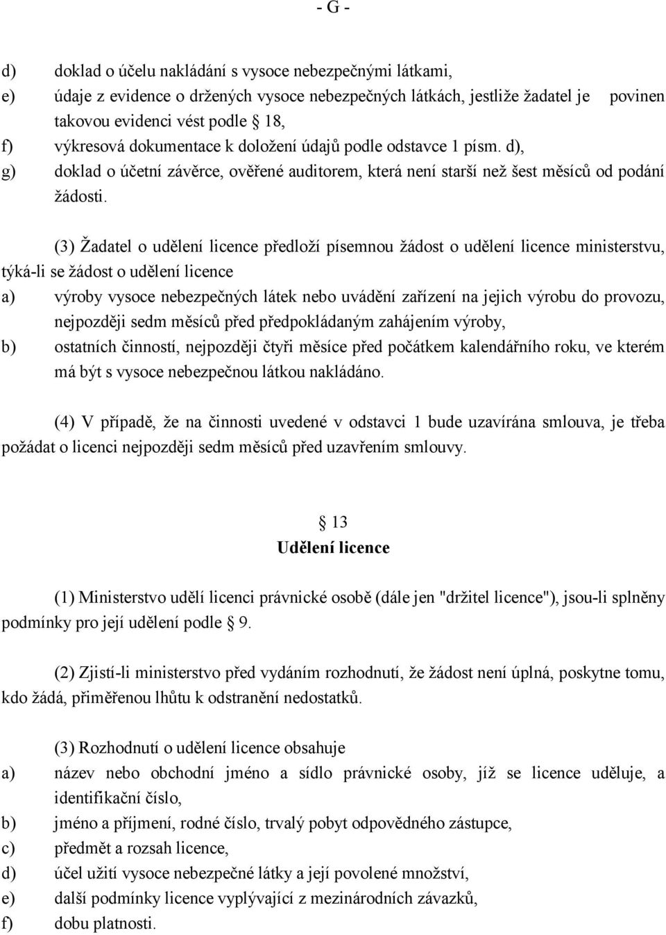 (3) Žadatel o udělení licence předloží písemnou žádost o udělení licence ministerstvu, týká-li se žádost o udělení licence a) výroby vysoce nebezpečných látek nebo uvádění zařízení na jejich výrobu