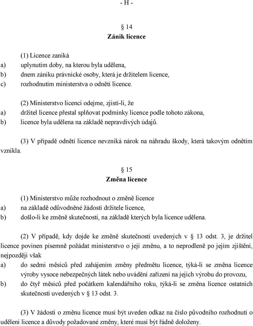 (3) V případě odnětí licence nevzniká nárok na náhradu škody, která takovým odnětím vznikla.