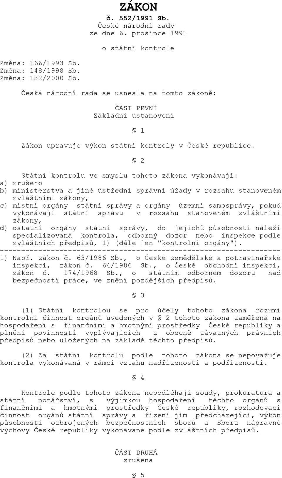 2 Státní kontrolu ve smyslu tohoto zákona vykonávají: a) zrušeno b) ministerstva a jiné ústřední správní úřady v rozsahu stanoveném zvláštními zákony, c) místní orgány státní správy a orgány územní