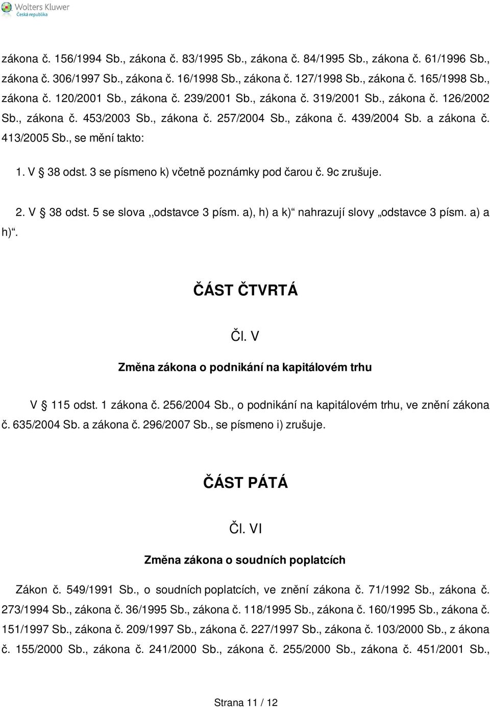 3 se písmeno k) včetně poznámky pod čarou č. 9c zrušuje. h). 2. V 38 odst. 5 se slova,,odstavce 3 písm. a), h) a k) nahrazují slovy odstavce 3 písm. a) a ČÁST ČTVRTÁ Čl.