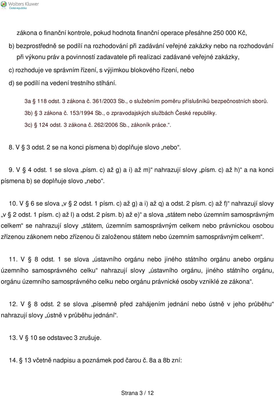 , o služebním poměru příslušníků bezpečnostních sborů. 3b) 3 zákona č. 153/1994 Sb., o zpravodajských službách České republiky. 3c) 124 odst. 3 zákona č. 262/2006 Sb., zákoník práce.. 8. V 3 odst.