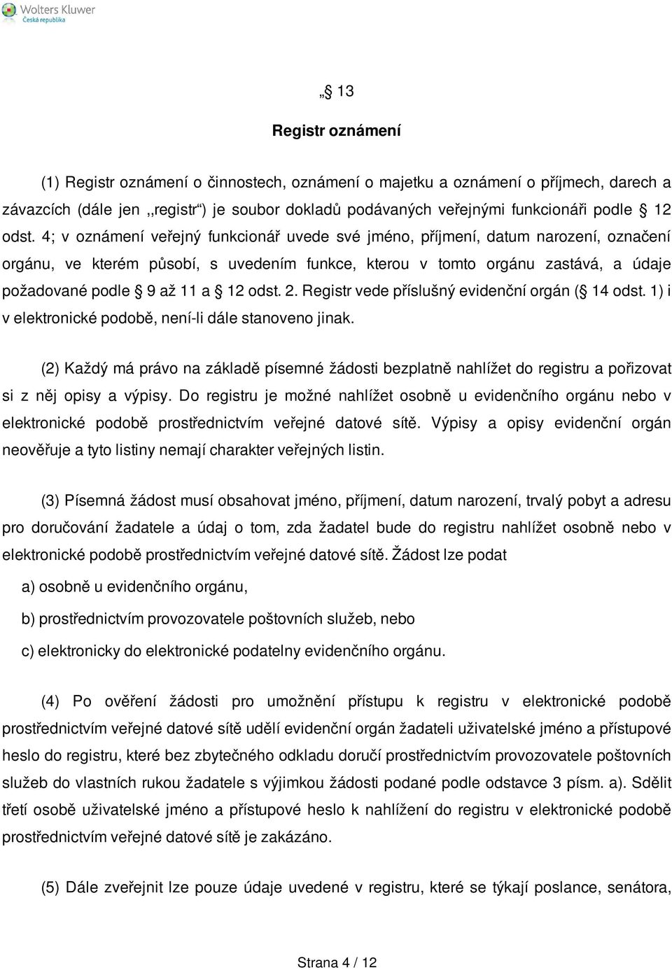 a 12 odst. 2. Registr vede příslušný evidenční orgán ( 14 odst. 1) i v elektronické podobě, není-li dále stanoveno jinak.