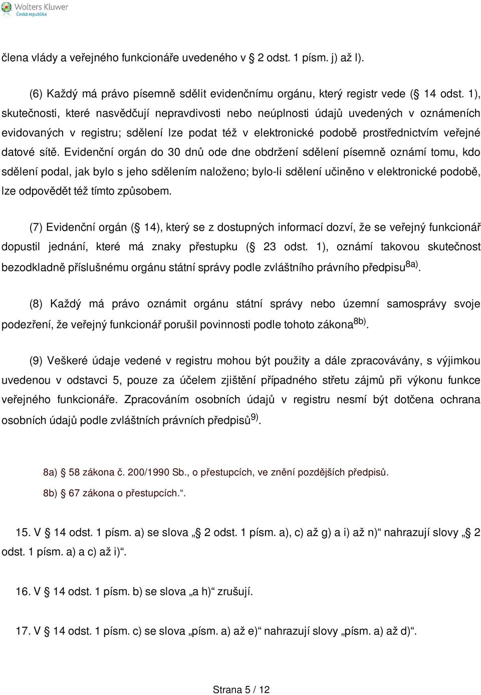 Evidenční orgán do 30 dnů ode dne obdržení sdělení písemně oznámí tomu, kdo sdělení podal, jak bylo s jeho sdělením naloženo; bylo-li sdělení učiněno v elektronické podobě, lze odpovědět též tímto