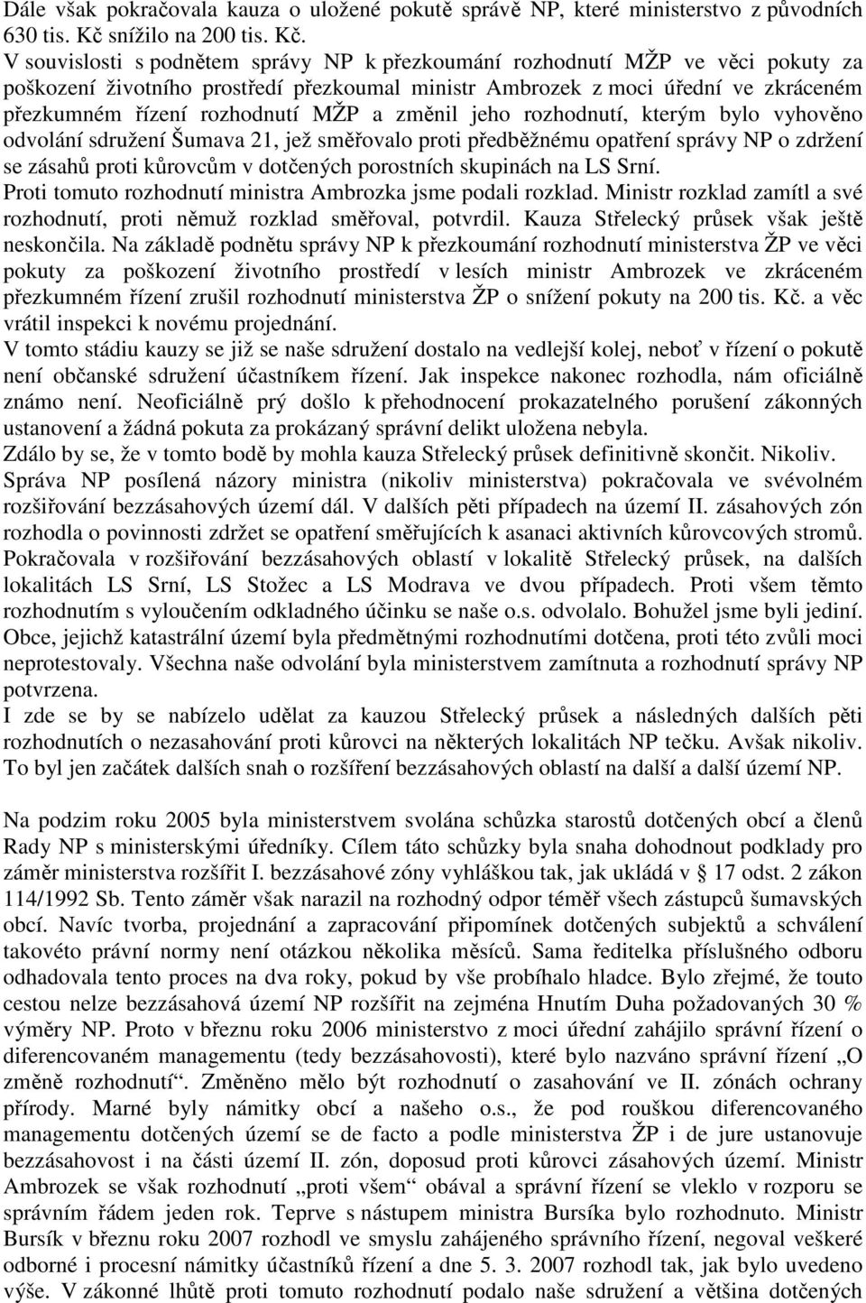 V souvislosti s podnětem správy NP k přezkoumání rozhodnutí MŽP ve věci pokuty za poškození životního prostředí přezkoumal ministr Ambrozek z moci úřední ve zkráceném přezkumném řízení rozhodnutí MŽP