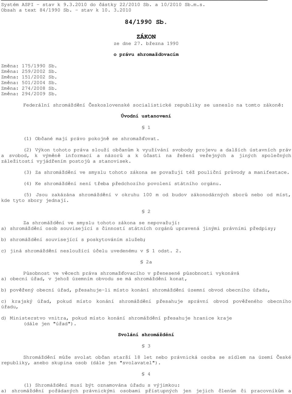 března 1990 o právu shromažďovacím Federální shromáždění Československé socialistické republiky se usneslo na tomto zákoně: Úvodní ustanovení 1 (1) Občané mají právo pokojně se shromažďovat.