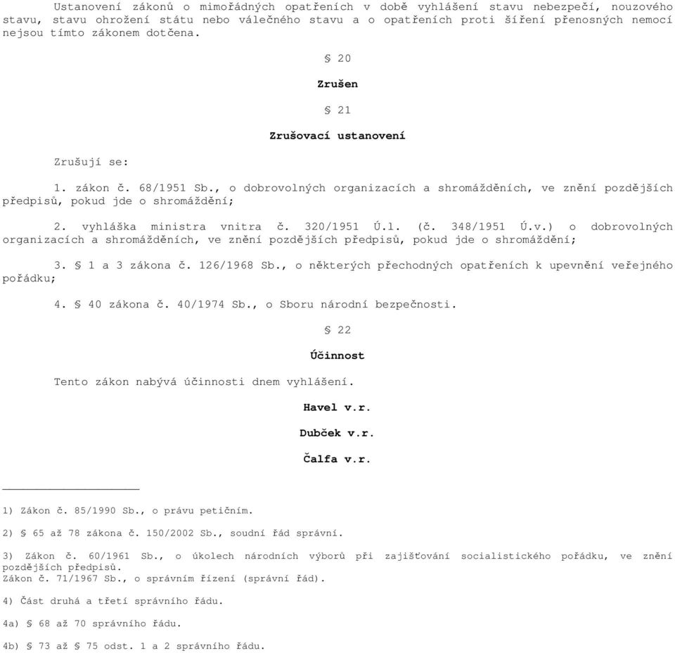 vyhláška ministra vnitra č. 320/1951 Ú.l. (č. 348/1951 Ú.v.) o dobrovolných organizacích a shromážděních, ve znění pozdějších předpisů, pokud jde o shromáždění; 3. 1 a 3 zákona č. 126/1968 Sb.