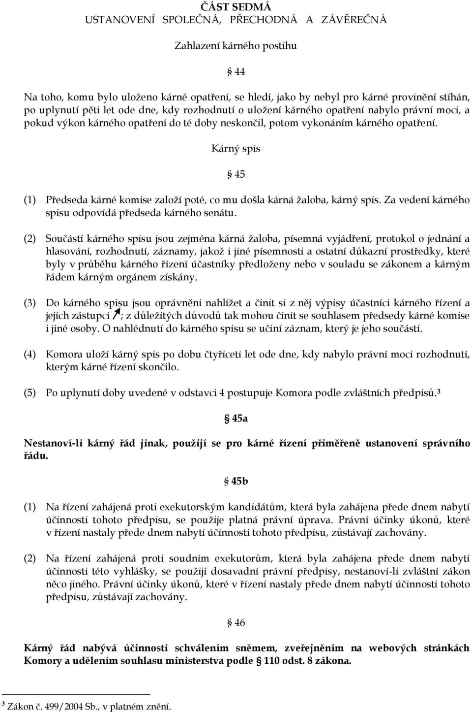 Kárný spis 45 (1) Předseda kárné komise založí poté, co mu došla kárná žaloba, kárný spis. Za vedení kárného spisu odpovídá předseda kárného senátu.