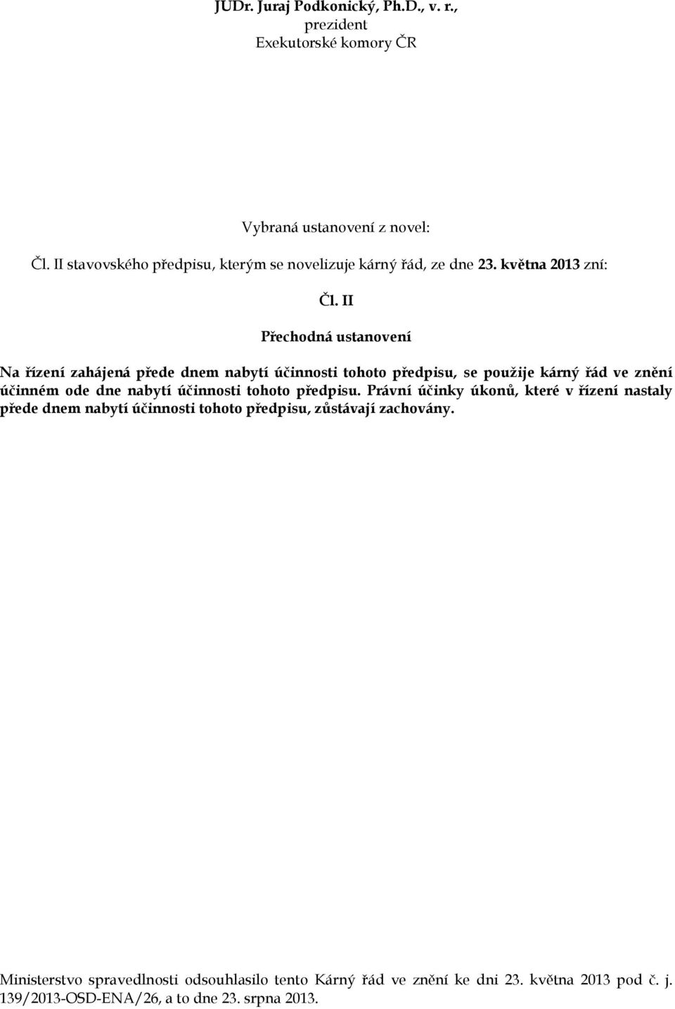 II Přechodná ustanovení Na řízení zahájená přede dnem nabytí účinnosti tohoto předpisu, se použije kárný řád ve znění účinném ode dne nabytí účinnosti