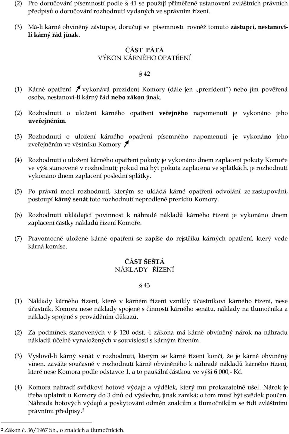 ČÁST PÁTÁ VÝKON KÁRNÉHO OPATŘENÍ 42 (1) Kárné opatření vykonává prezident Komory (dále jen prezident ) nebo jím pověřená osoba, nestanoví-li kárný řád nebo zákon jinak.