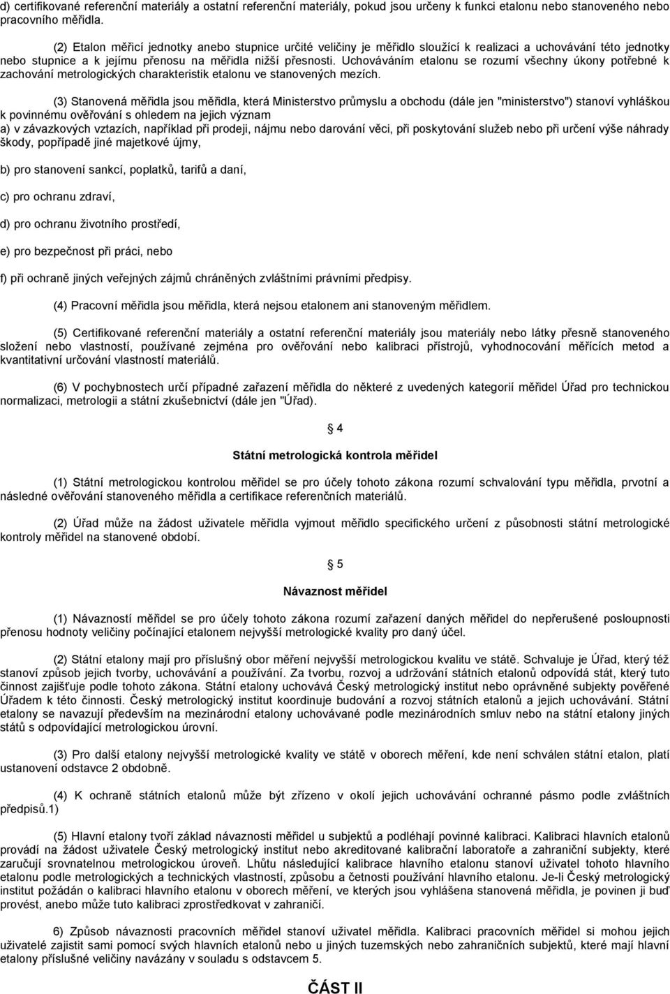 Uchováváním etalonu se rozumí všechny úkony potřebné k zachování metrologických charakteristik etalonu ve stanovených mezích.