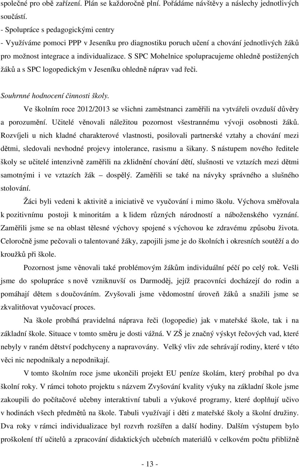 S SPC Mohelnice spolupracujeme ohledně postižených žáků a s SPC logopedickým v Jeseníku ohledně náprav vad řeči. Souhrnné hodnocení činnosti školy.