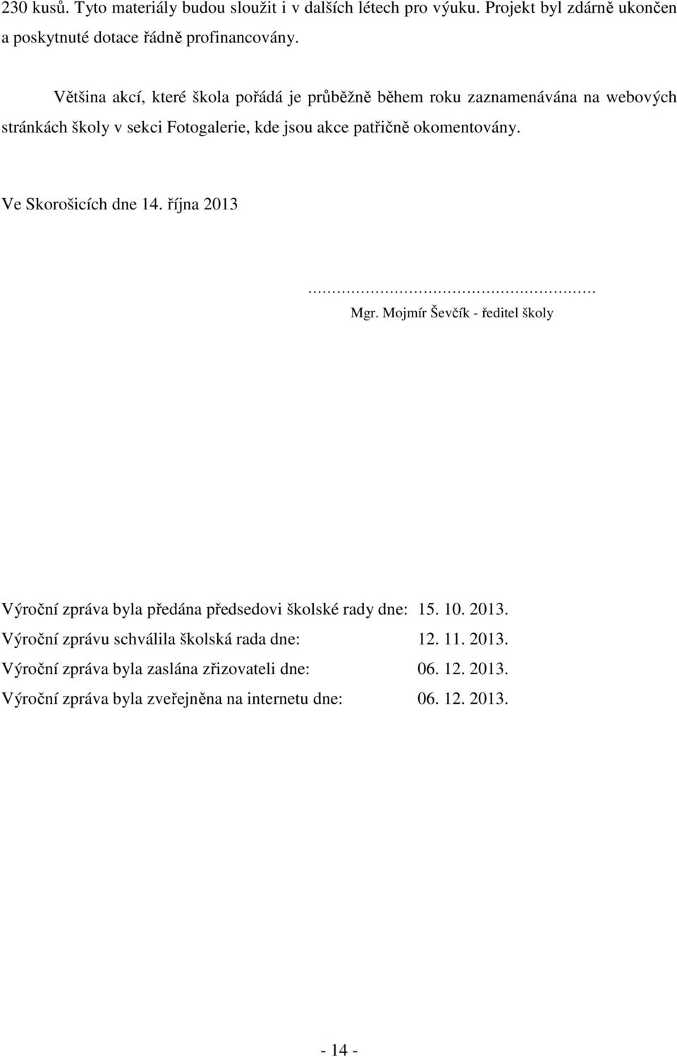 Ve Skorošicích dne 14. října 2013 Mgr. Mojmír Ševčík - ředitel školy Výroční zpráva byla předána předsedovi školské rady dne: 15. 10. 2013. Výroční zprávu schválila školská rada dne: 12.