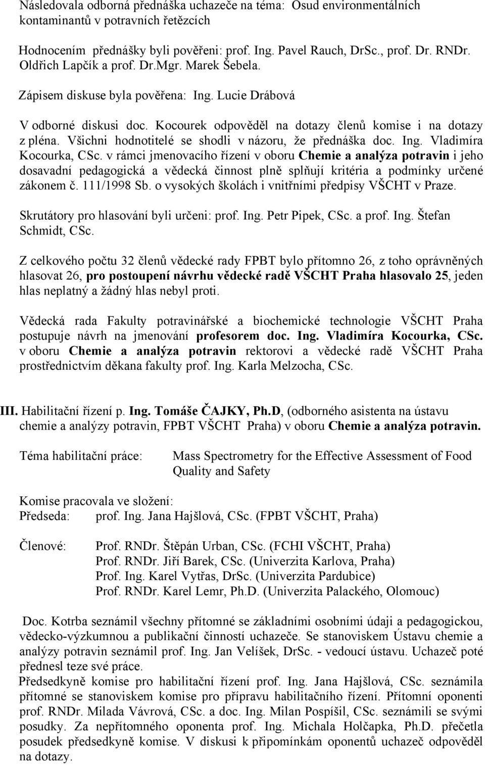 Všichni hodnotitelé se shodli v názoru, že přednáška doc. Ing. Vladimíra Kocourka, CSc.