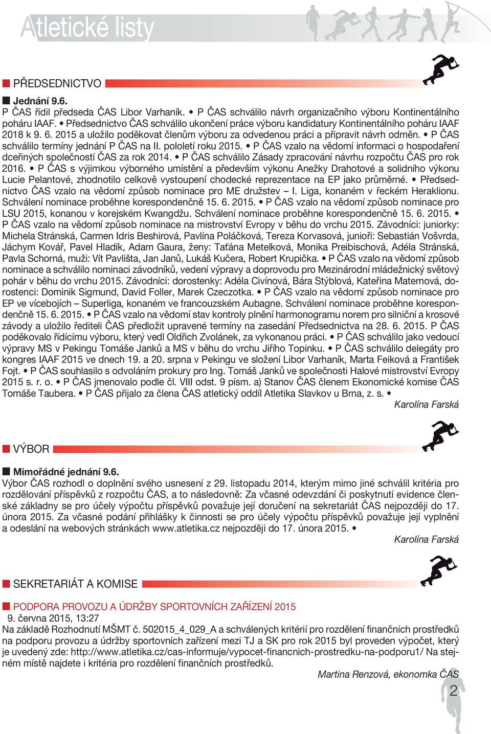 P ČAS schválilo termíny jednání P ČAS na II. pololetí roku 2015. P ČAS vzalo na vědomí informaci o hospodaření dceřiných společností ČAS za rok 2014.