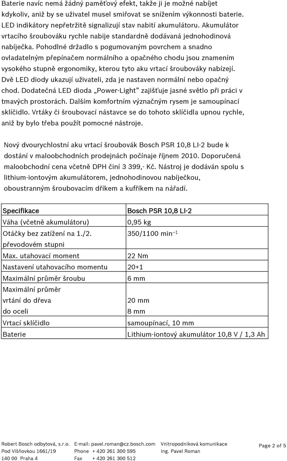 Pohodlné držadlo s pogumovaným povrchem a snadno ovladatelným přepínačem normálního a opačného chodu jsou znamením vysokého stupně ergonomiky, kterou tyto aku vrtací šroubováky nabízejí.