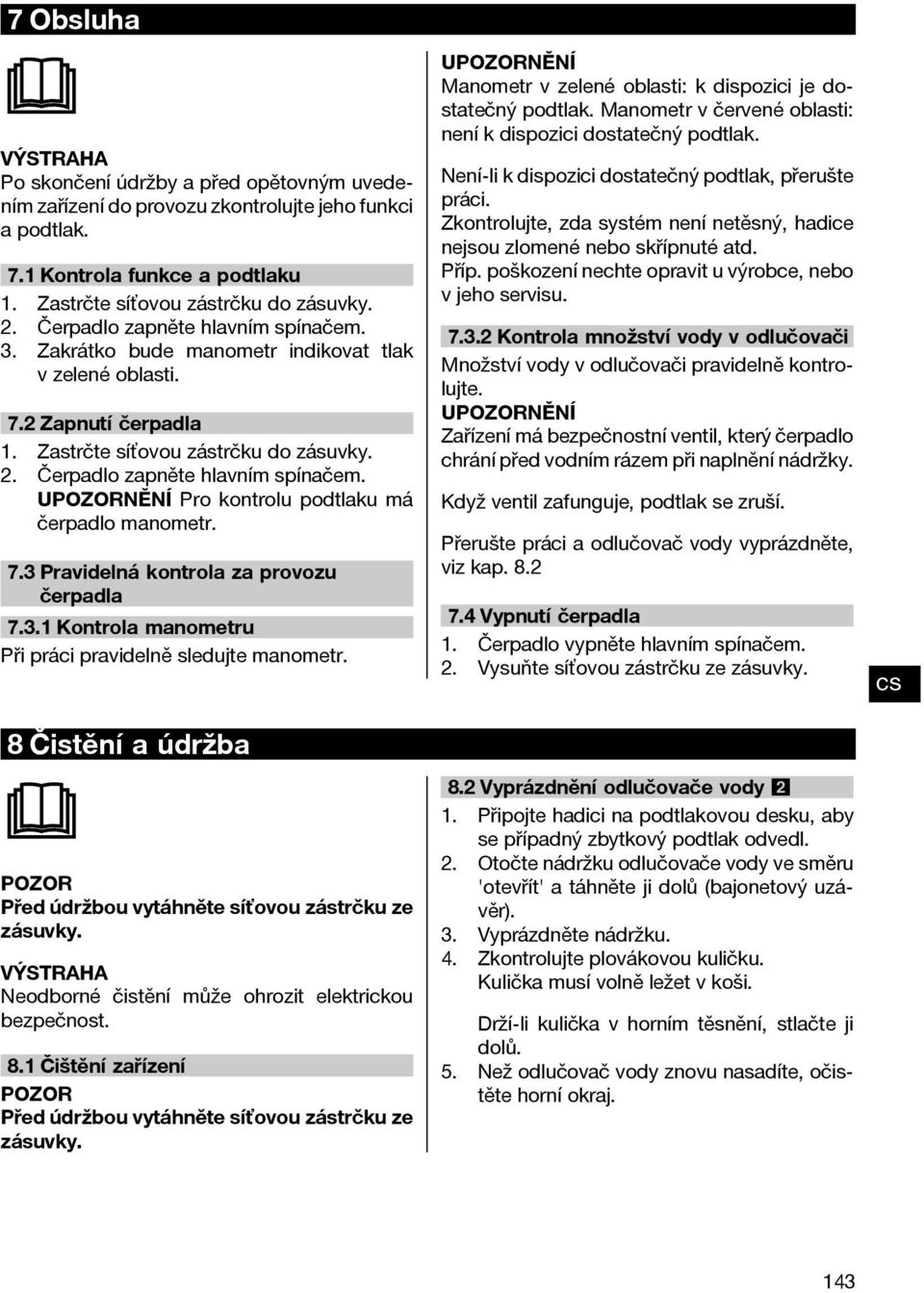 UPOZORNĚNÍ Pro kontrolu podtlaku má čerpadlo manometr. 7.3 Pravidelná kontrola za provozu čerpadla 7.3.1 Kontrola manometru Při práci pravidelně sledujte manometr.