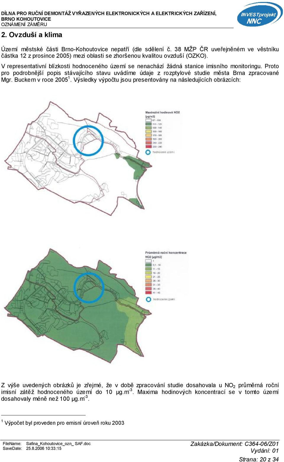 Proto pro podrobnější popis stávajícího stavu uvádíme údaje z rozptylové studie města Brna zpracované Mgr. Buckem v roce 2005 1.