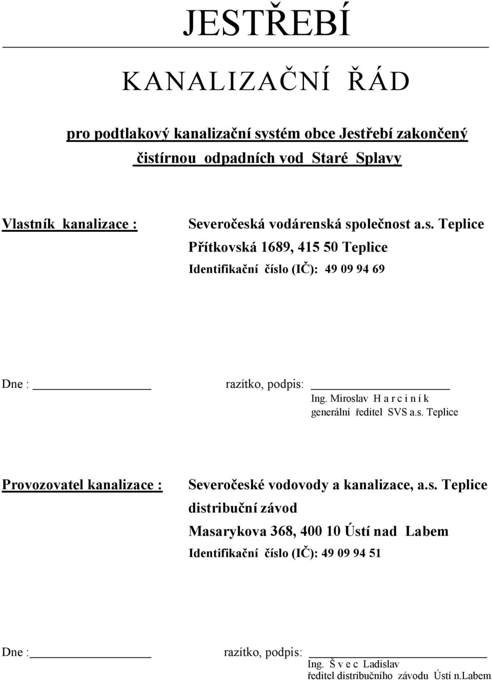 Miroslav H a r c i n í k generální ředitel V a.s. eplice Provozovatel kanalizae : Severočeské vodovody a kanalizae, a.s. Teplie distriuční závod Masarykova 36%, (00 10 Ústí nad Laem Identifikační číslo (IČ): (& 0& &( )1 Dne : razítko, podpis: Ing.