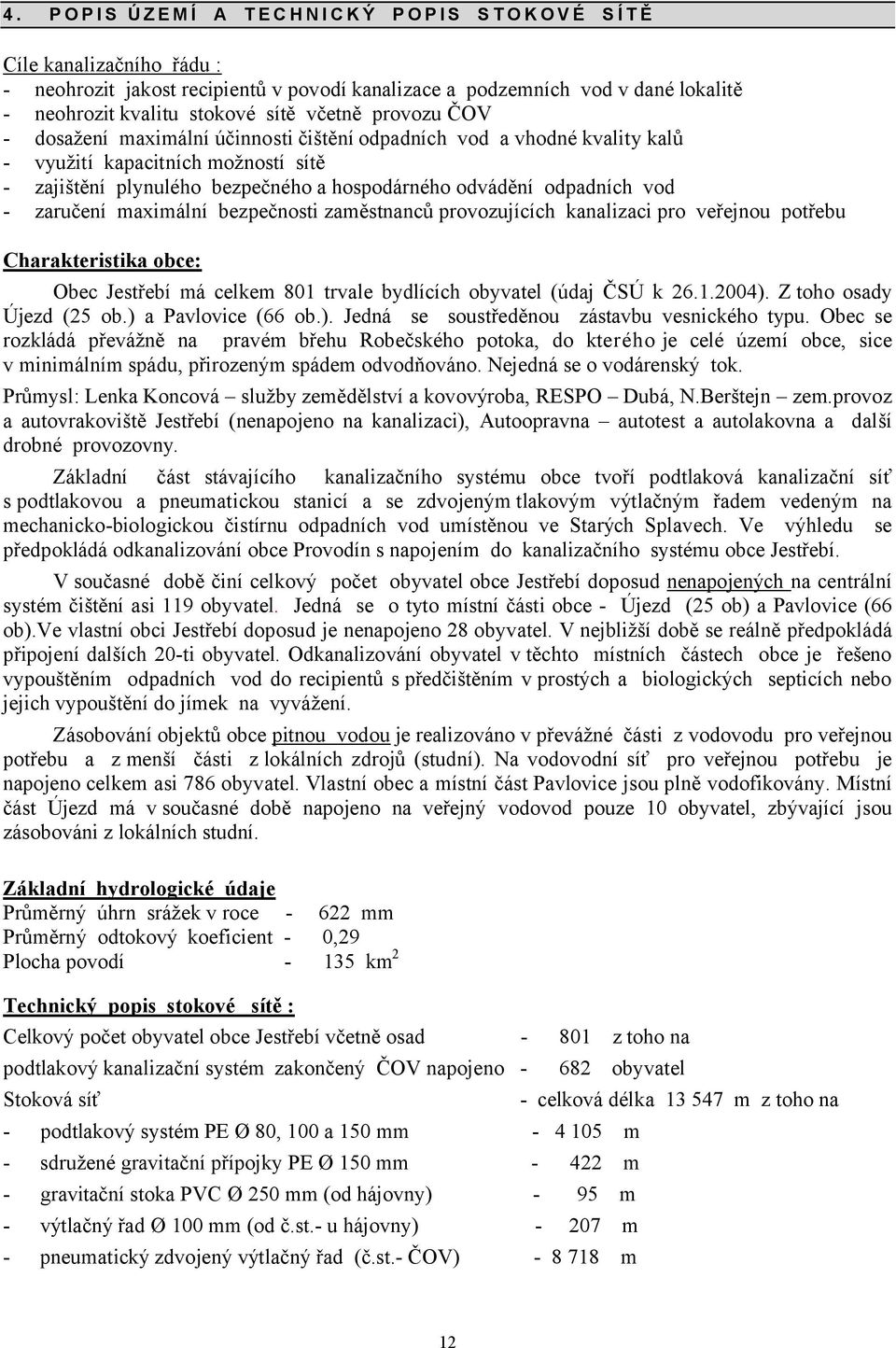 zaručení maximální bezpečnosti zaměstnanců provozujících kanalizaci pro veřejnou potřebu Charakteristika oe: Obec Jestřebí má celkem >01 trvale bydlících obyvatel (údaj ČÚ k 26.1.2004).