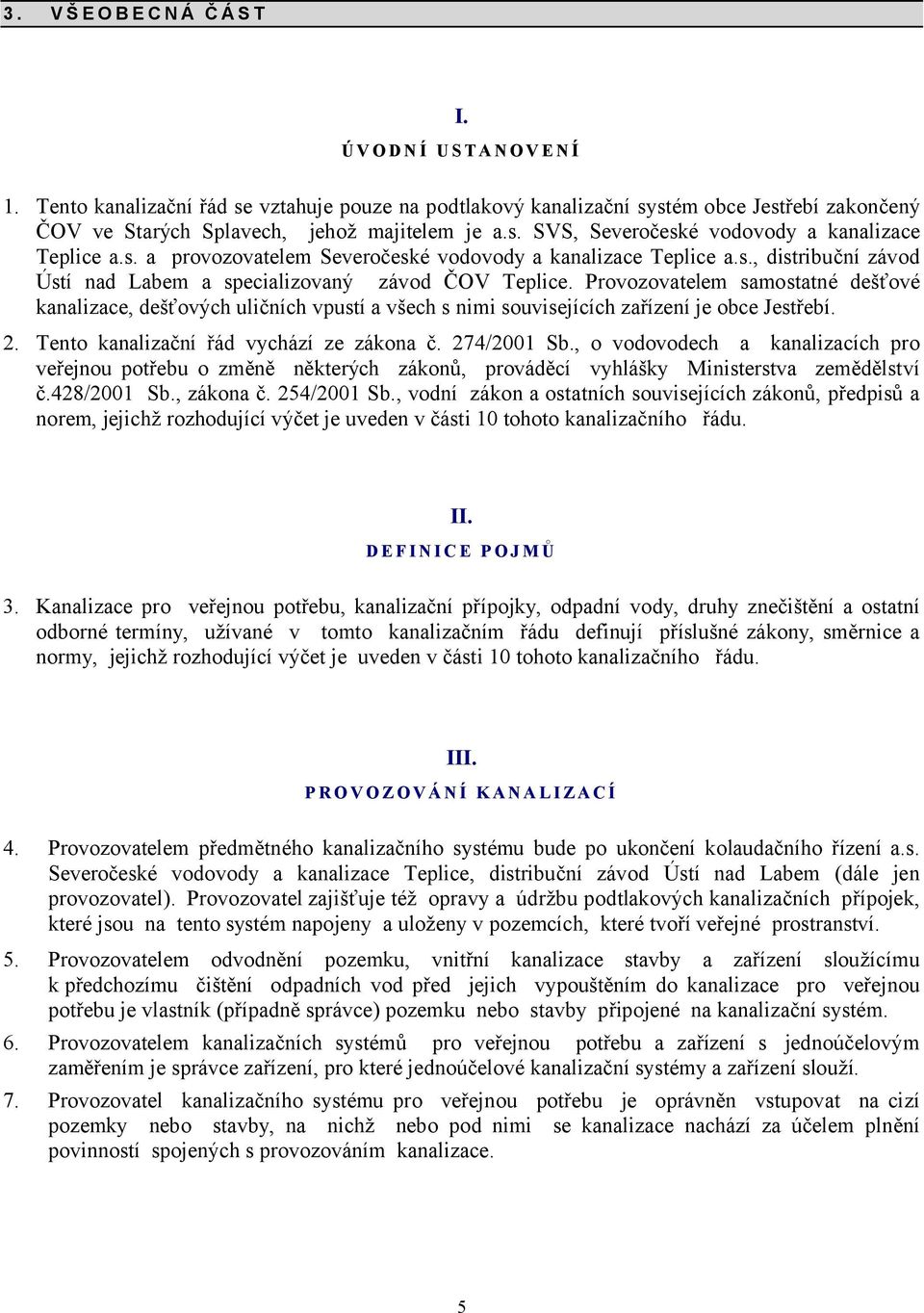 Provozovatelem samostatné dešťové kanalizace, dešťových uličních vpustí a všech s nimi souvisejících zařízení je obce Jestřebí. 2. ento kanalizační řád vychází ze zákona č. 2=4/2001 b.