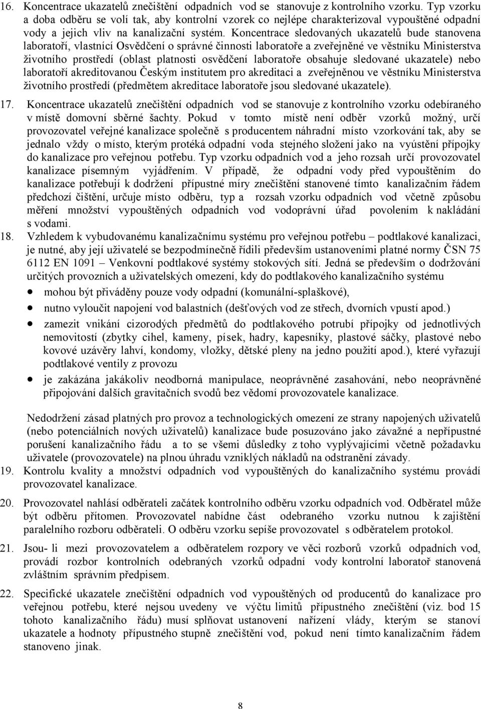 Koncentrace sledovaných ukazatelů bude stanovena laboratoří, vlastnící Osvědčení o správné činnosti laboratoře a zveřejněné ve věstníku Ministerstva životního prostředí (oblast platnosti osvědčení