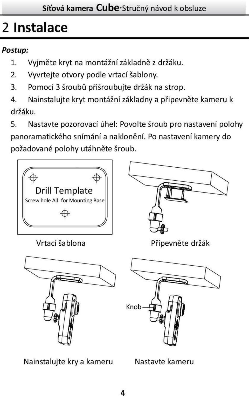 Nainstalujte kryt montážní základny a připevněte kameru k držáku. 5.