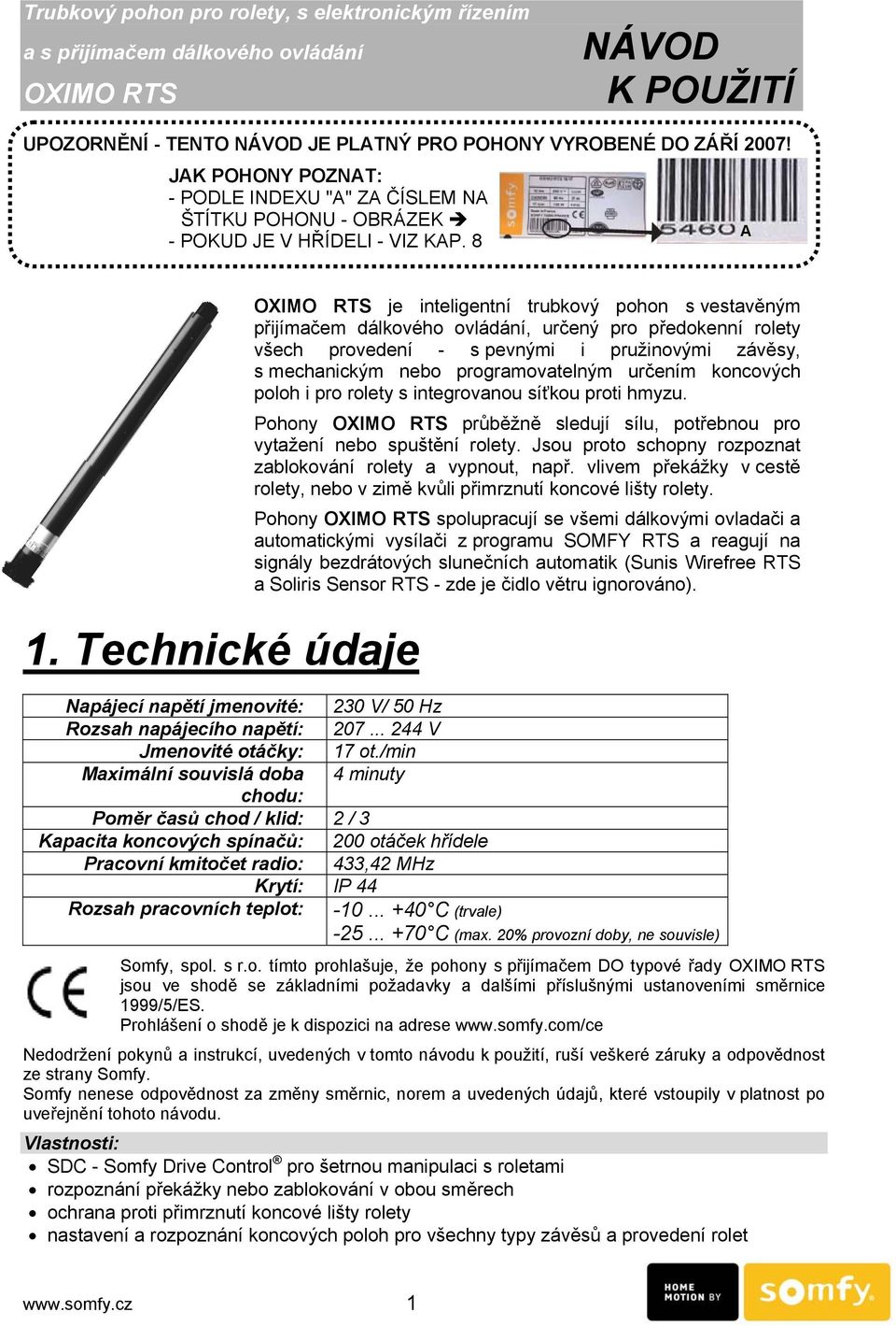 Technické údaje OXIMO RTS je inteligentní trubkový pohon s vestavěným přijímačem dálkového ovládání, určený pro předokenní rolety všech provedení - s pevnými i pružinovými závěsy, s mechanickým nebo