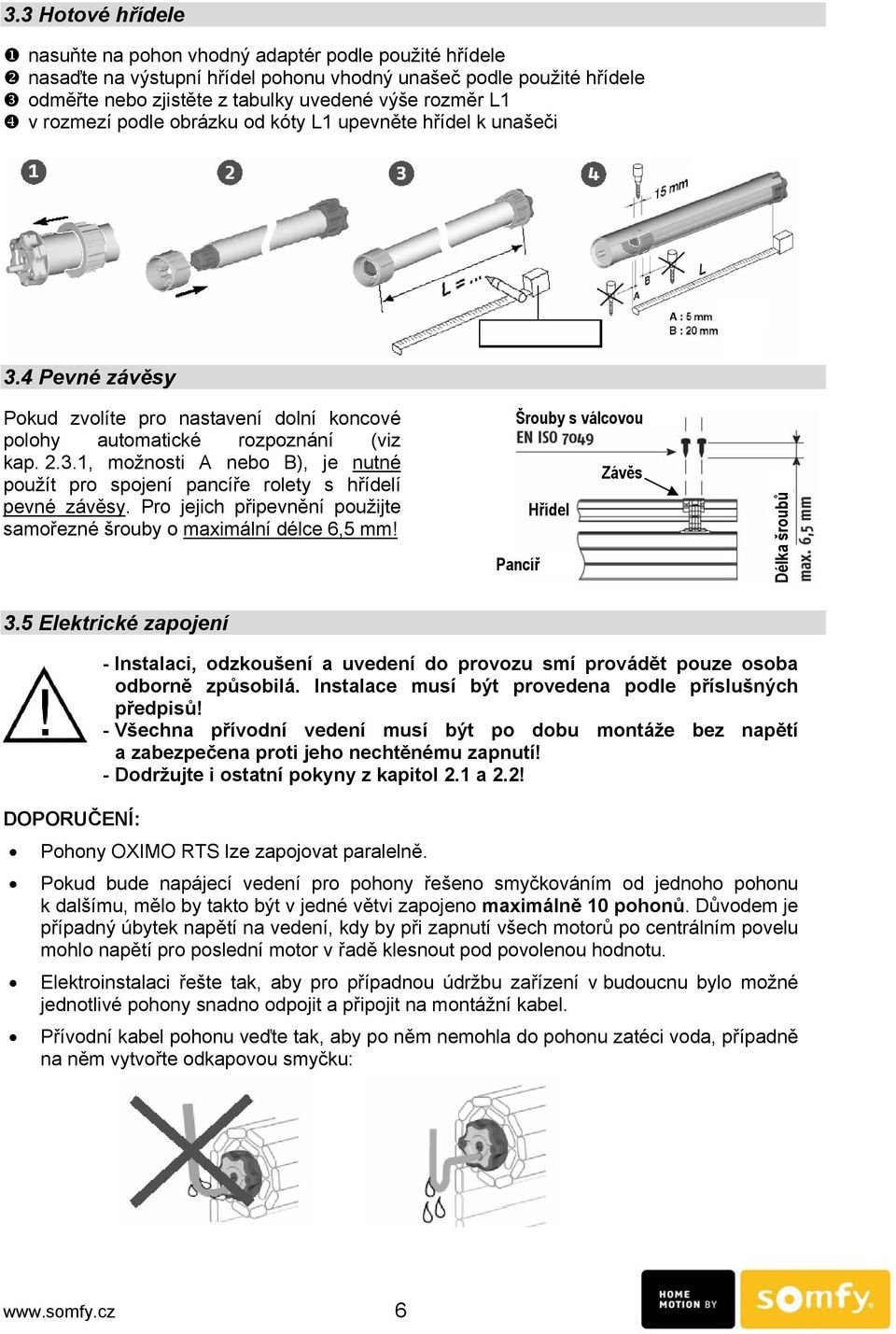 Pro jejich připevnění použijte samořezné šrouby o maximální délce 6,5 mm! Šrouby s válcovou Závěs Hřídel Pancíř Délka šroubů 3.