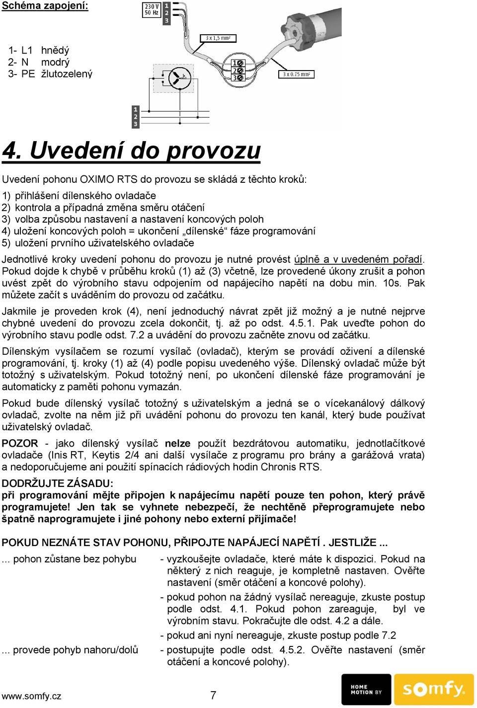 koncových poloh 4) uložení koncových poloh = ukončení dílenské fáze programování 5) uložení prvního uživatelského ovladače Jednotlivé kroky uvedení pohonu do provozu je nutné provést úplně a v