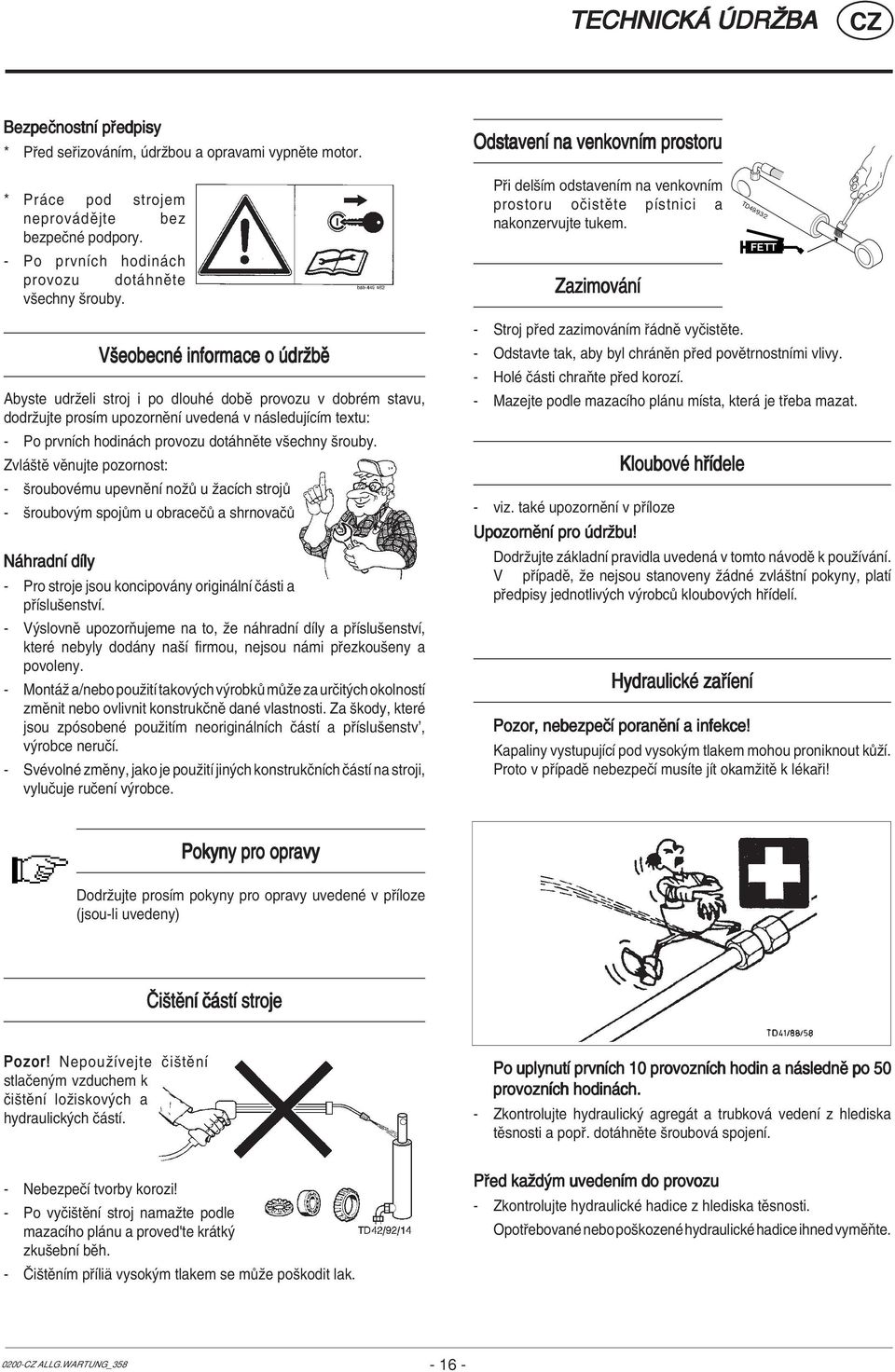 Zazimov nì TD49/93/2 FETT VöeobecnÈ informace o drûbï Abyste udrûeli stroj i po dlouhè dobï provozu v dobrèm stavu, dodrûujte prosìm upozornïnì uveden v n sledujìcìm textu: - Po prvnìch hodin ch