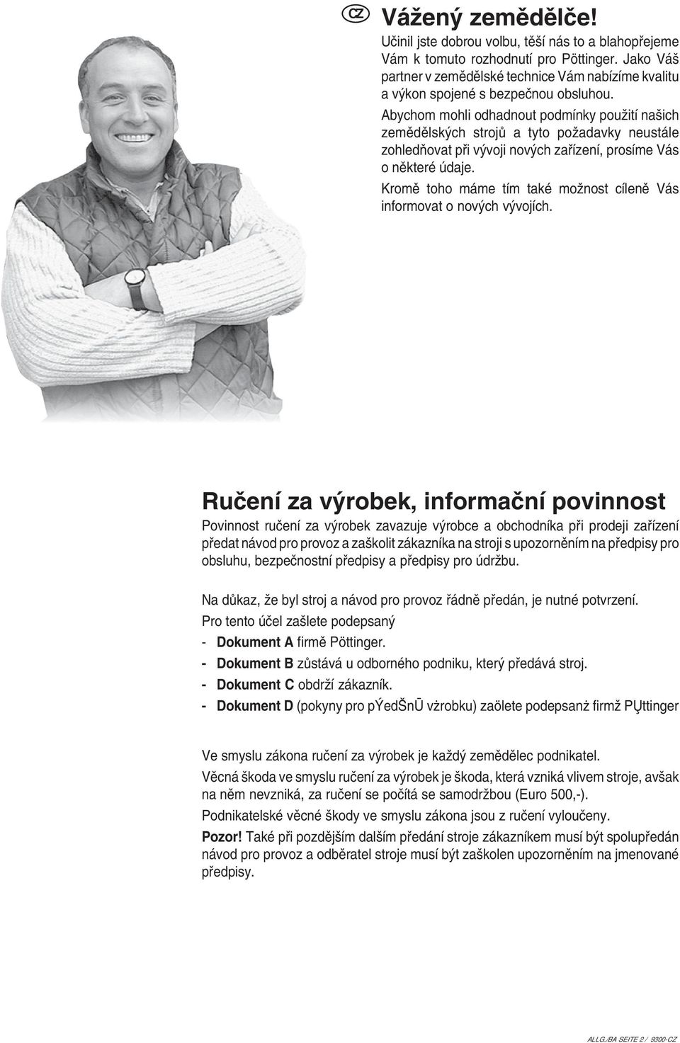 Abychom mohli odhadnout podmínky pouïití na ich zemûdûlsk ch strojû a tyto poïadavky neustále zohledàovat pfii v voji nov ch zafiízení, prosíme Vás o nûkteré údaje.