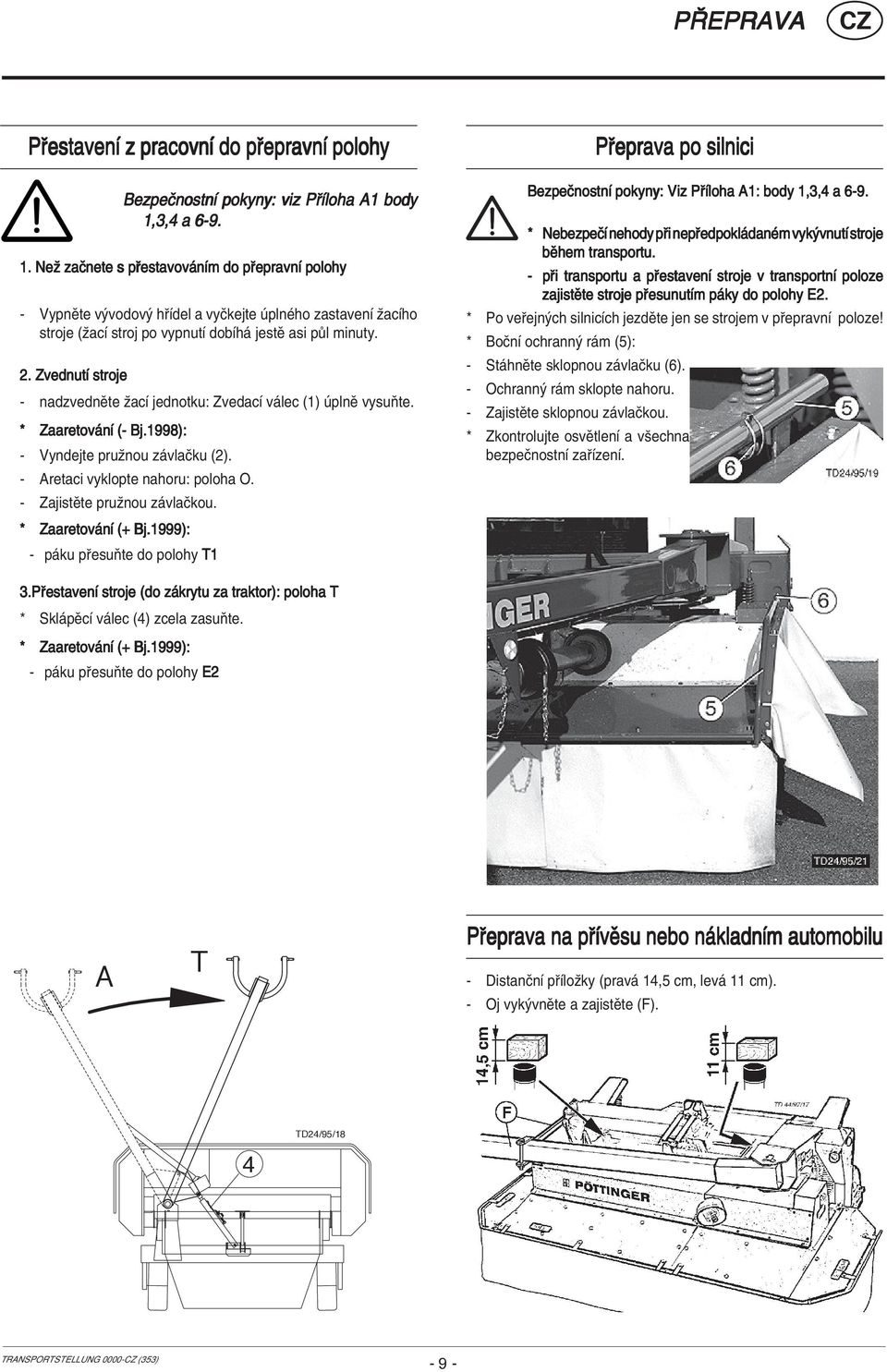 ZvednutÌ stroje - nadzvednïte ûacì jednotku: ZvedacÌ v lec (1) plnï vysuúte. * Zaaretov nì (- Bj.1998): - Vyndejte pruûnou z vlaëku (2). - Aretaci vyklopte nahoru: poloha O.