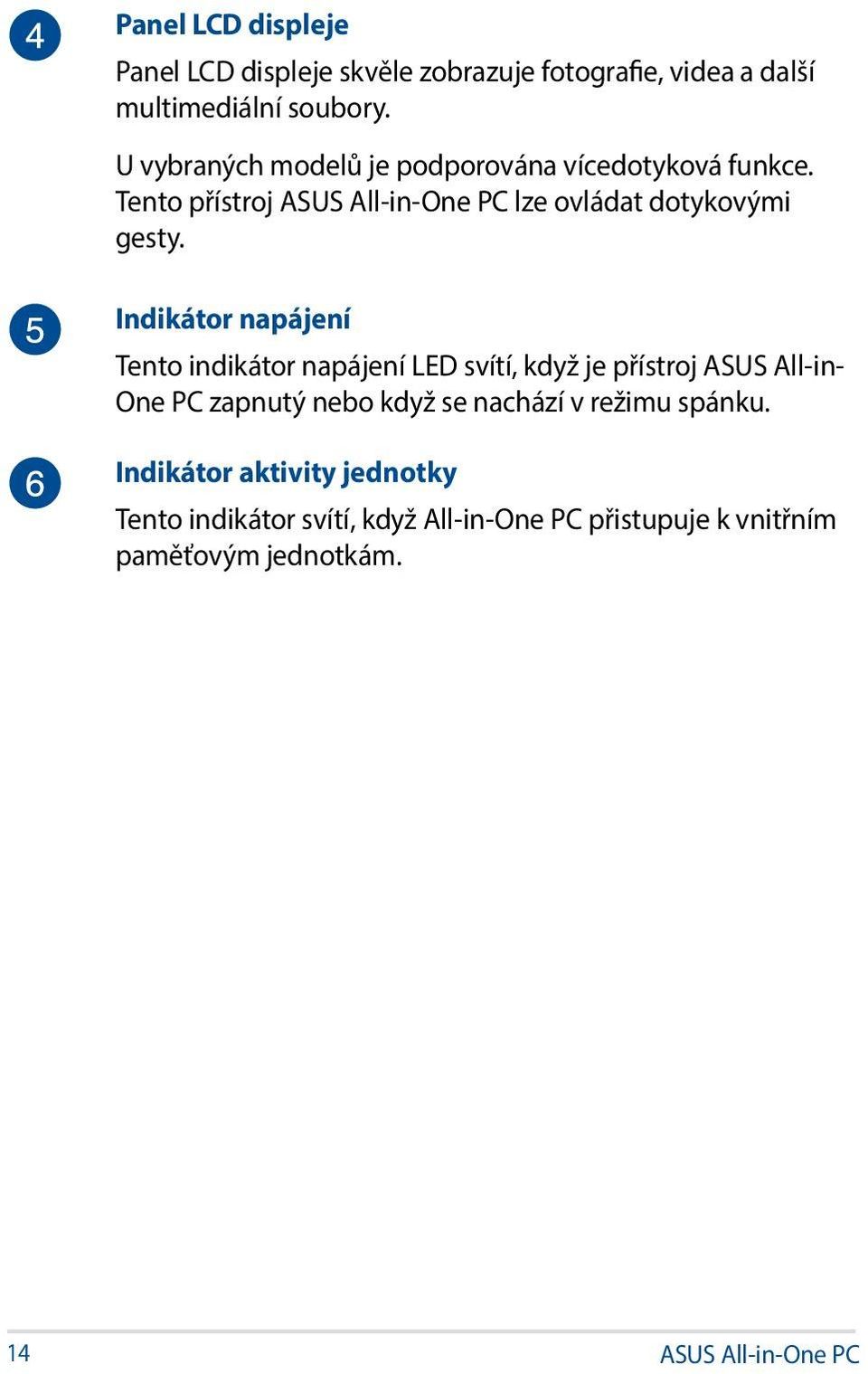 Indikátor napájení Tento indikátor napájení LED svítí, když je přístroj ASUS All-in- One PC zapnutý nebo když se nachází v