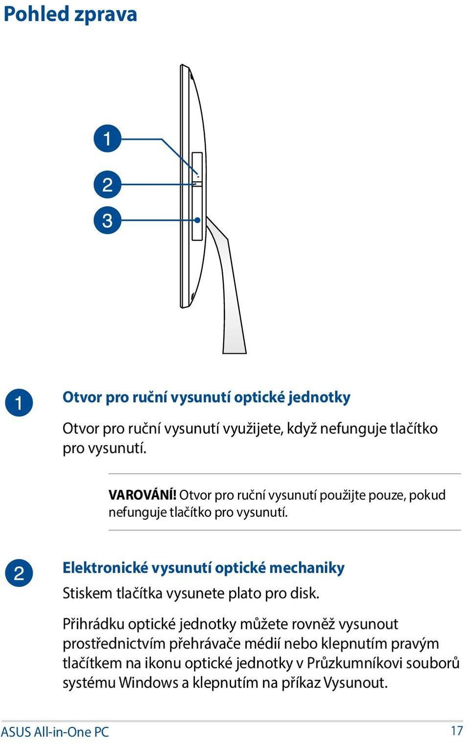 Elektronické vysunutí optické mechaniky Stiskem tlačítka vysunete plato pro disk.
