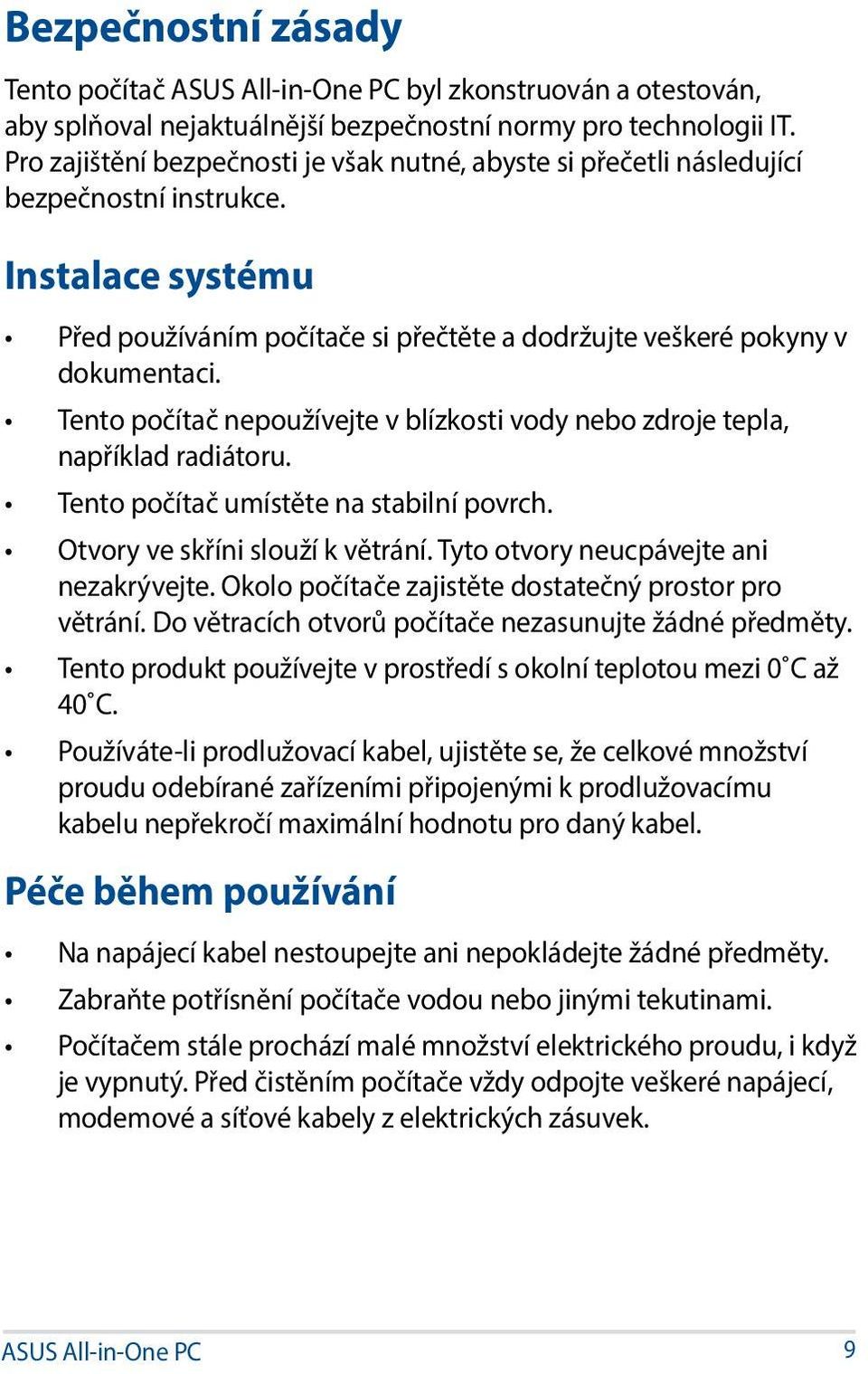 Tento počítač nepoužívejte v blízkosti vody nebo zdroje tepla, například radiátoru. Tento počítač umístěte na stabilní povrch. Otvory ve skříni slouží k větrání.