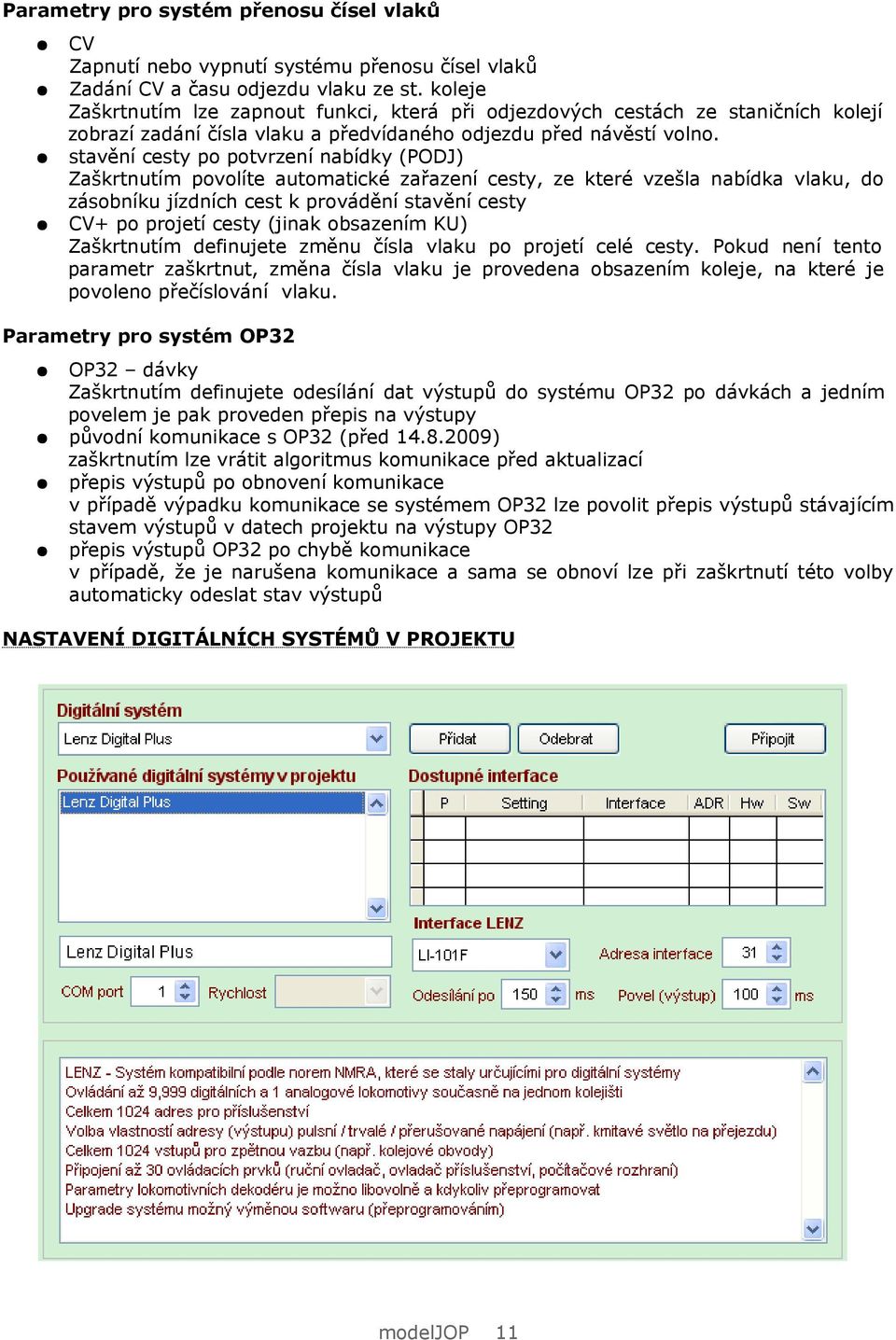 stavění cesty po potvrzení nabídky (PODJ) Zaškrtnutím povolíte automatické zařazení cesty, ze které vzešla nabídka vlaku, do zásobníku jízdních cest k provádění stavění cesty CV+ po projetí cesty