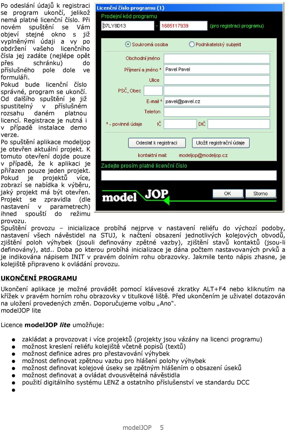 Pokud bude licenční číslo správné, program se ukončí. Od dalšího spuštění je již spustitelný v příslušném rozsahu daném platnou licencí. Registrace je nutná i v případě instalace demo verze.