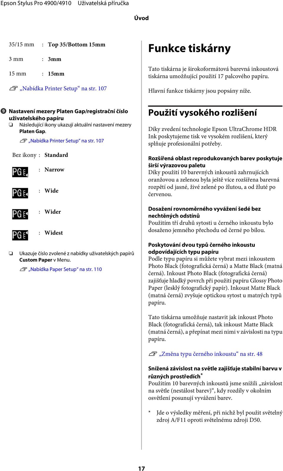 I Nastavení mezery Platen Gap/registrační číslo uživatelského papíru Následující ikony ukazují aktuální nastavení mezery Platen Gap. U Nabídka Printer Setup na str.