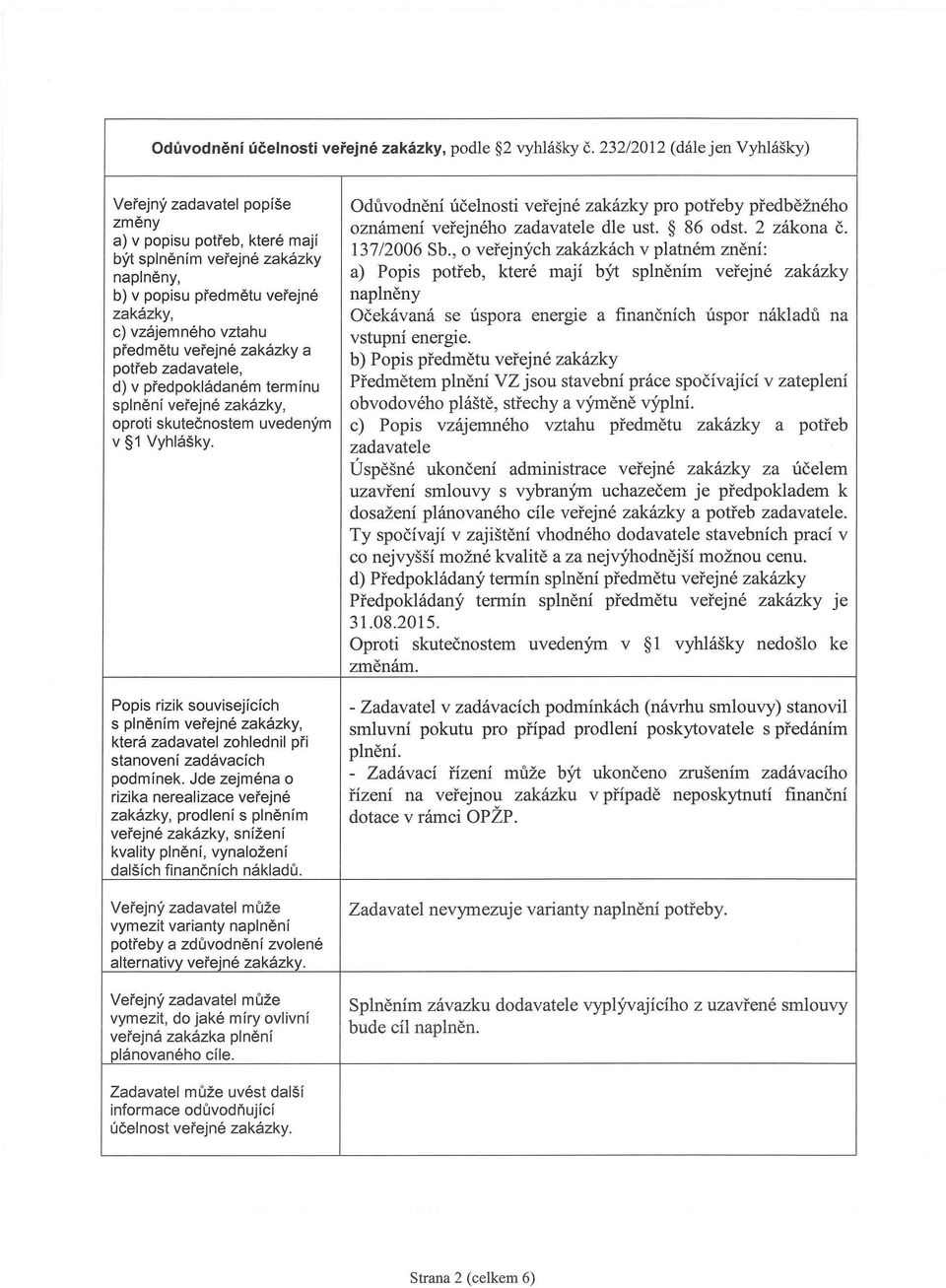 veřejné zakázky a potřeb zadavatele, d) v předpokládaném termínu splnění veřejné zakázky, oproti skutečnostem uvedeným v 1 Vyhlášky.