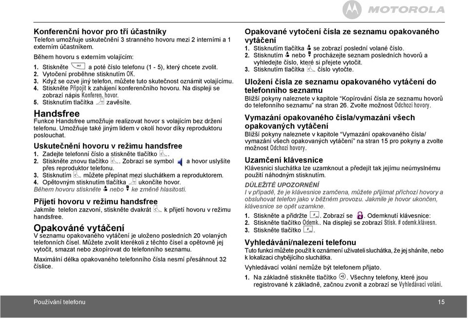 Stiskněte Připojit k zahájení konferenčního hovoru. Na displeji se zobrazí nápis Konferen. hovor. 5. Stisknutím tlačítka > zavěsíte.