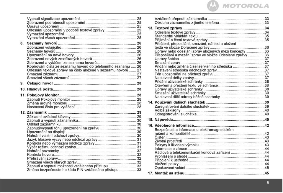 .. 26 Kopírování čísla ze seznamu hovorů do telefonního seznamu... 26 Odeslání textové zprávy na číslo uložené v seznamu hovorů... 27 Smazání záznamu... 27 Smazání všech záznamů... 27 9.