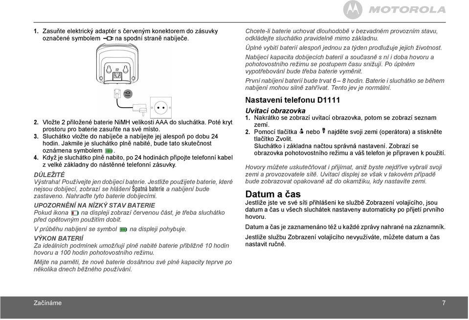 4. Když je sluchátko plně nabito, po 24 hodinách připojte telefonní kabel z velké základny do nástěnné telefonní zásuvky. DŮLEŽITÉ Výstraha! Používejte jen dobíjecí baterie.