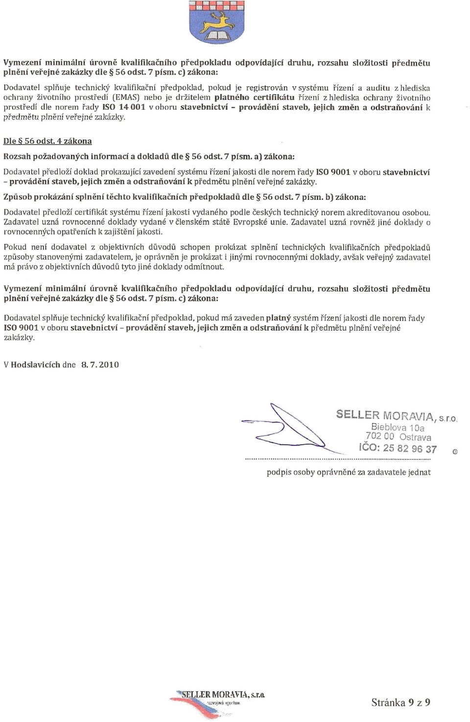 řízení z hlediska ochrany životního prostředí dle norem řady ISO 14 001 v oboru stavebnictví provádění staveb, jejich změn a odstraňování k předmětu plnění veřejné zakázky. Dle 56 odst.