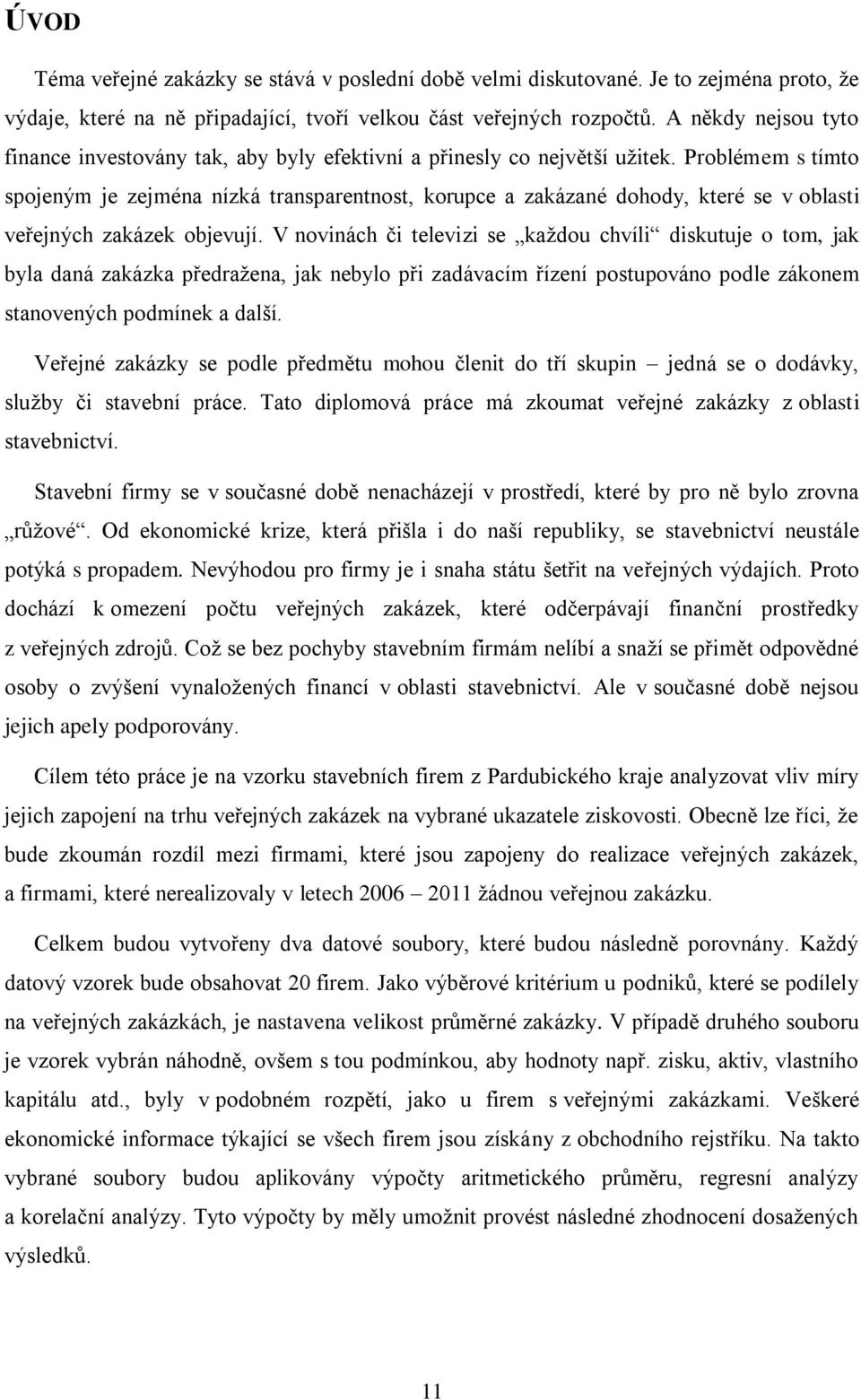 Problémem s tímto spojeným je zejména nízká transparentnost, korupce a zakázané dohody, které se v oblasti veřejných zakázek objevují.