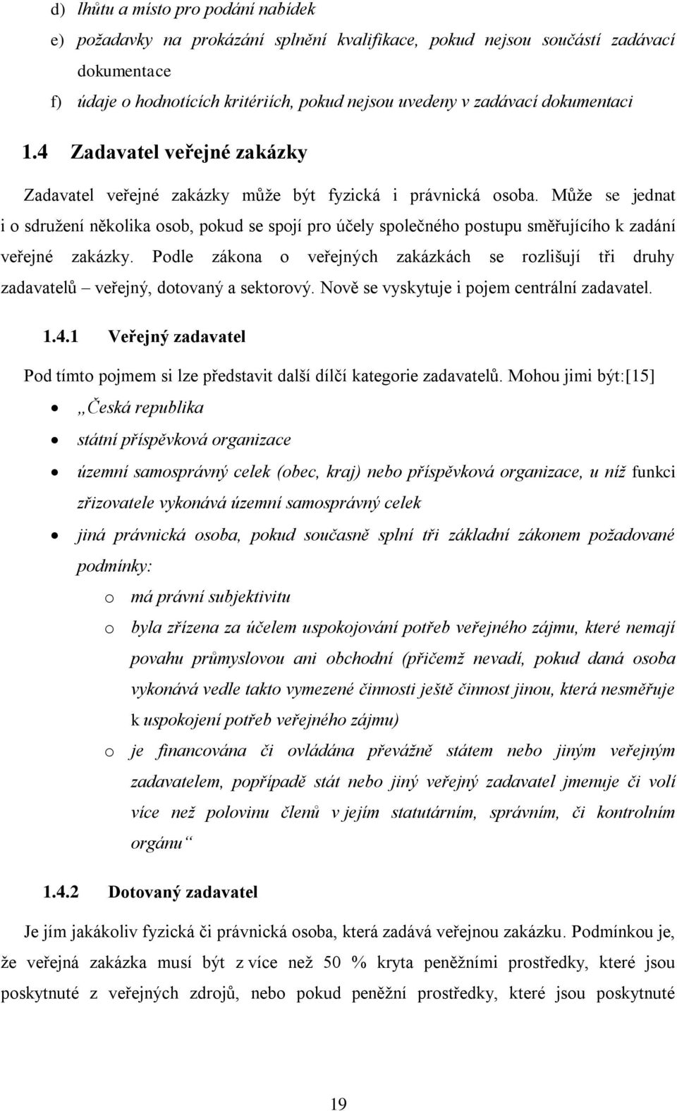 Můţe se jednat i o sdruţení několika osob, pokud se spojí pro účely společného postupu směřujícího k zadání veřejné zakázky.