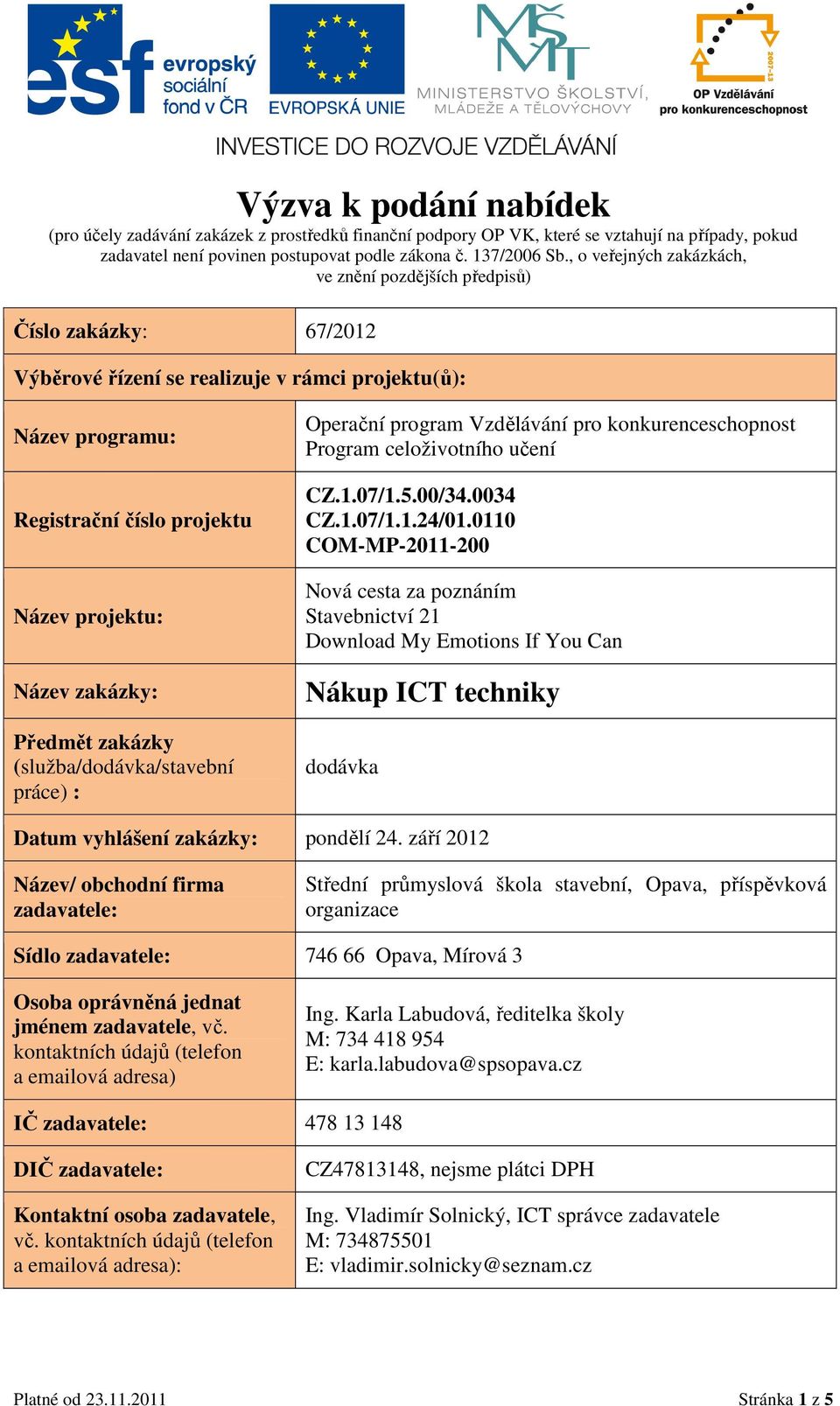 zakázky: Předmět zakázky (služba/dodávka/stavební práce) : Operační program Vzdělávání pro konkurenceschopnost Program celoživotního učení CZ.1.07/1.5.00/34.0034 CZ.1.07/1.1.24/01.