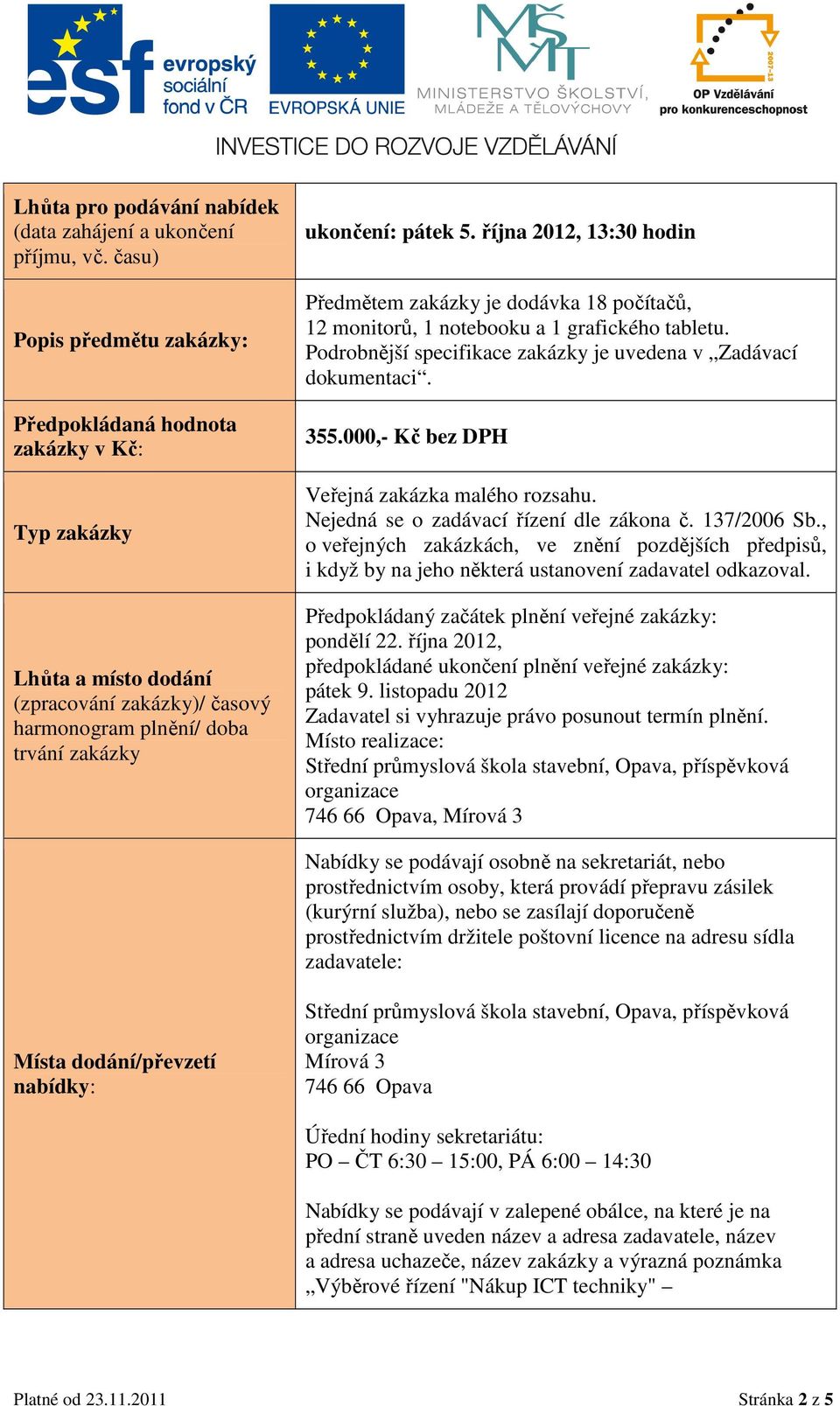 října 2012, 13:30 hodin Předmětem zakázky je dodávka 18 počítačů, 12 monitorů, 1 notebooku a 1 grafického tabletu. Podrobnější specifikace zakázky je uvedena v Zadávací dokumentaci. 355.