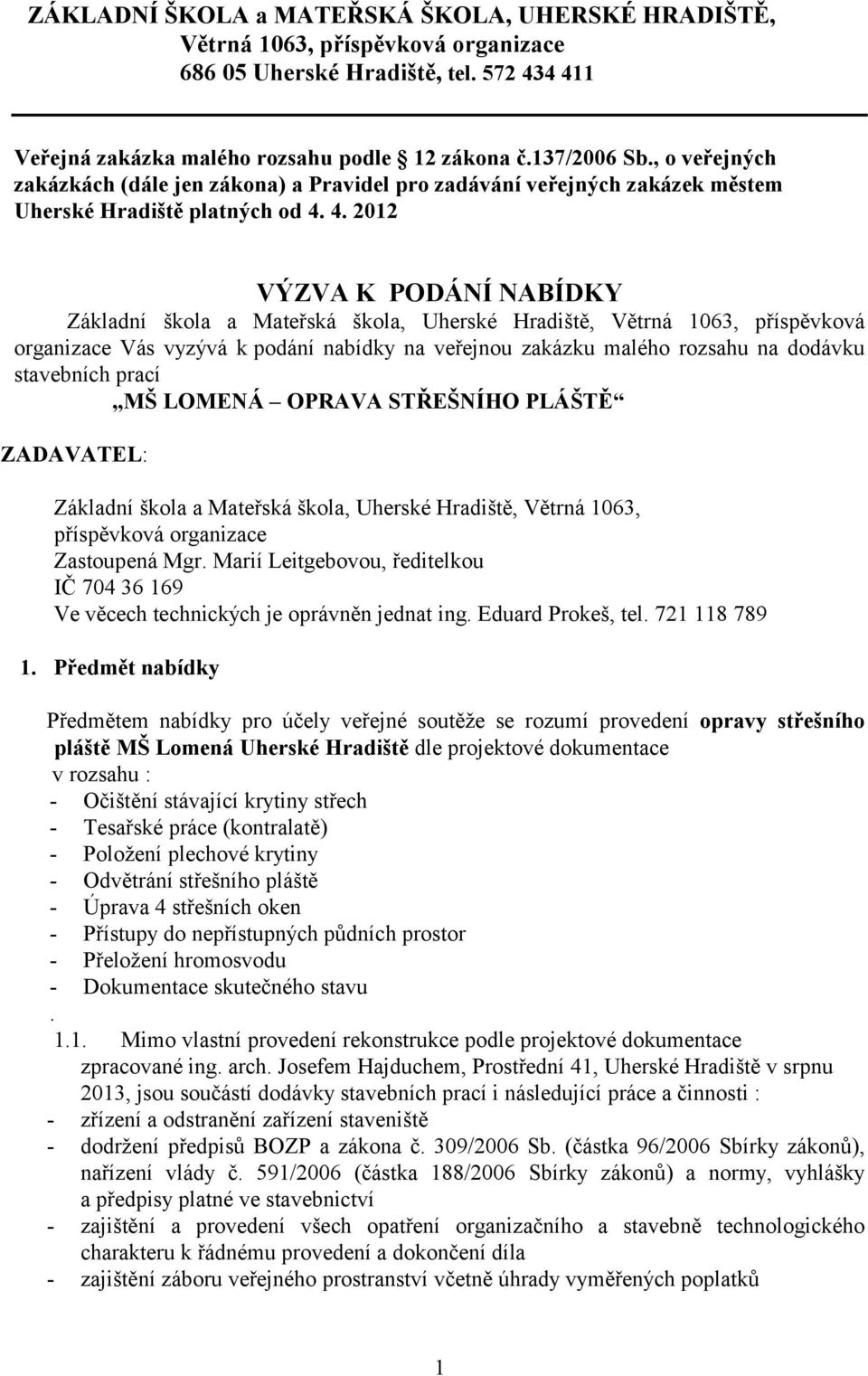 4. 2012 VÝZVA K PODÁNÍ NABÍDKY Základní škola a Mateřská škola, Uherské Hradiště, Větrná 1063, příspěvková organizace Vás vyzývá k podání nabídky na veřejnou zakázku malého rozsahu na dodávku