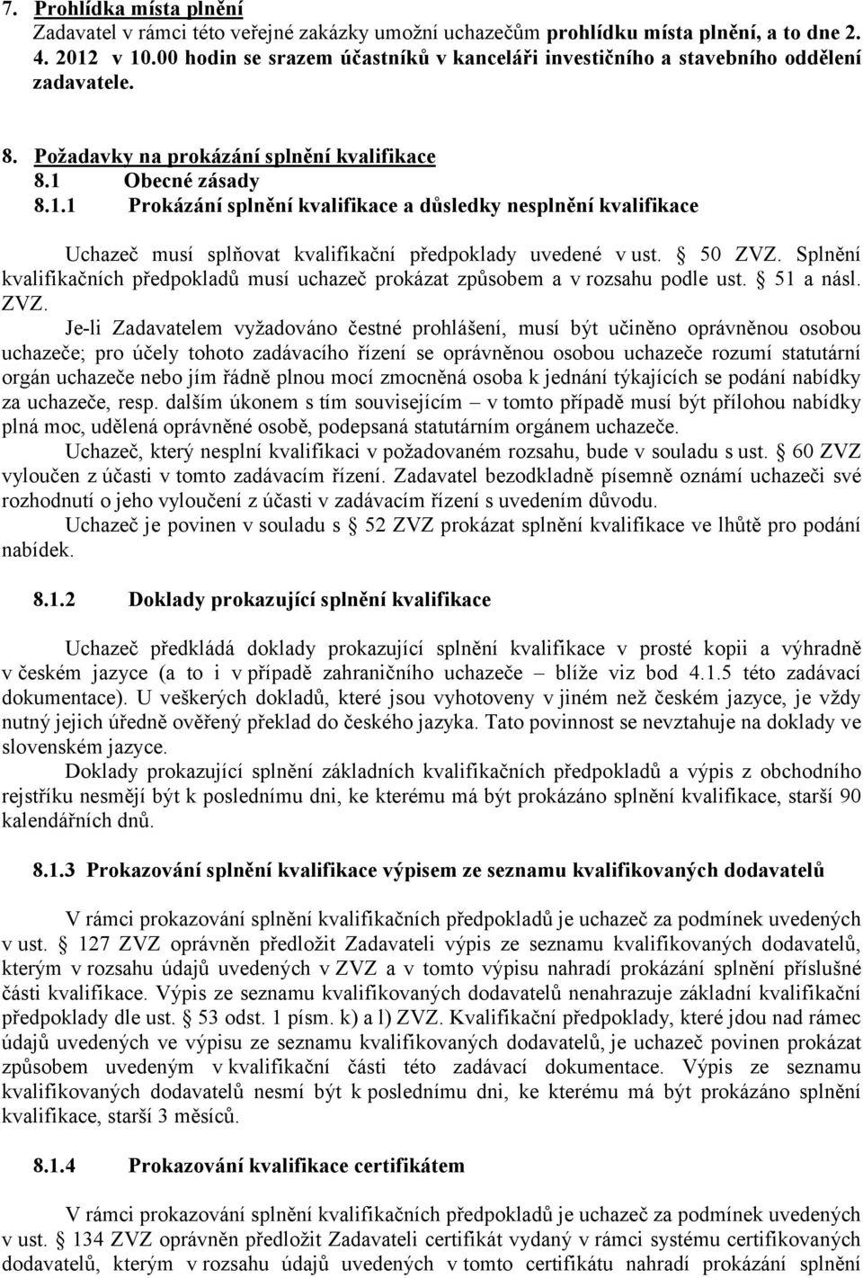Obecné zásady 8.1.1 Prokázání splnění kvalifikace a důsledky nesplnění kvalifikace Uchazeč musí splňovat kvalifikační předpoklady uvedené v ust. 50 ZVZ.