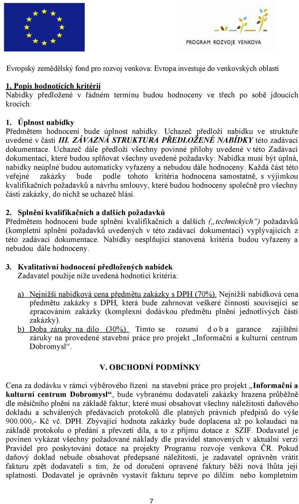 Uchazeč dále předloží všechny povinné přílohy uvedené v této Zadávací dokumentaci, které budou splňovat všechny uvedené požadavky.